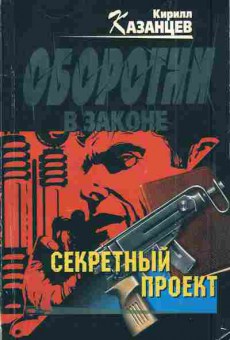 Книга Казанцев К. Оборотни в законе Секретный проект, 11-3977, Баград.рф